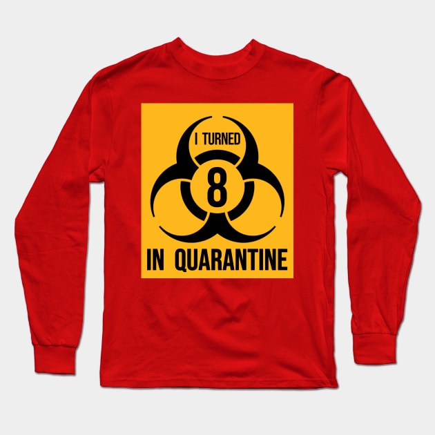 I turned 8 in Quarantine - Biohazard Edition Long Sleeve T-Shirt by ArtHQ